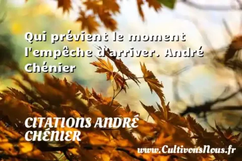 Qui prévient le moment l empêche d arriver. André Chénier CITATIONS ANDRÉ CHÉNIER