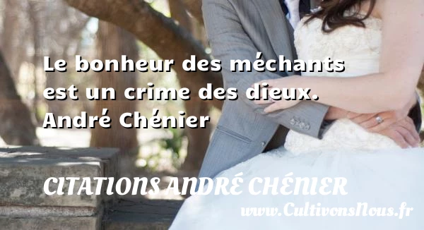Le bonheur des méchants - Citations André Chénier