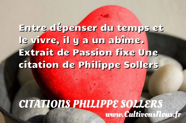 Entre dépenser du temps et - Citations Philippe Sollers - Citation penser