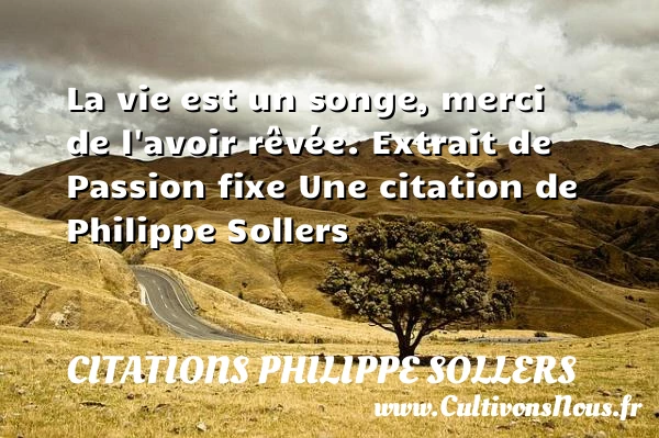 La vie est un songe, merci - Citations Philippe Sollers - Citation merci
