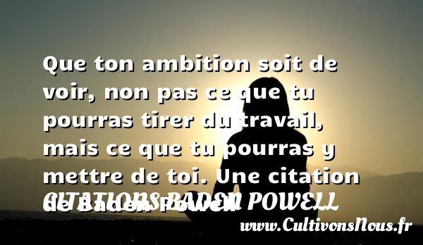 Que ton ambition soit de - Citations Baden Powell - Citation travail