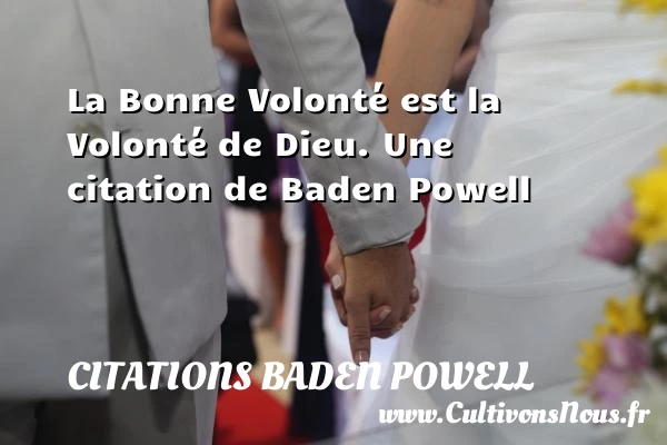 La Bonne Volonté est la - Citations Baden Powell - Citation volonté