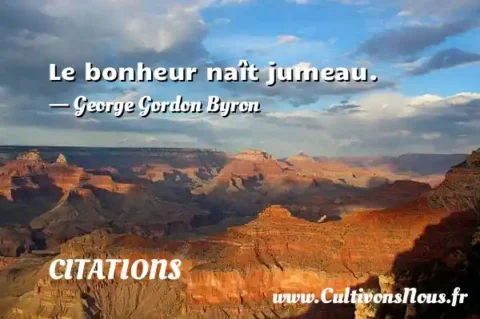 Le bonheur naît jumeau.   - George Gordon Byron CITATIONS