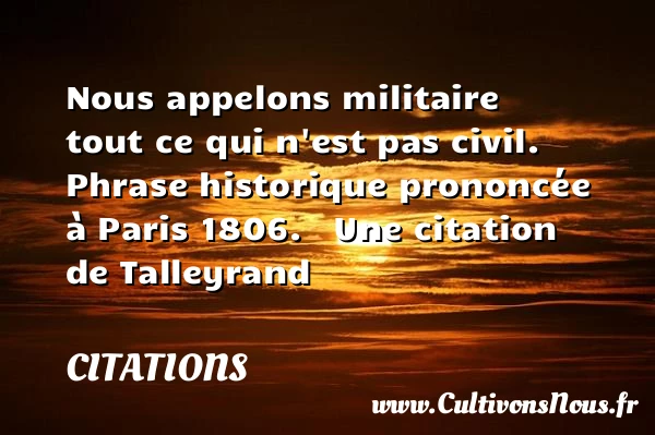 Nous appelons militaire tout - Citations - Citations Charles Maurice de Talleyrand - Citation militaire