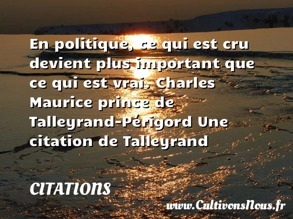En politique, ce qui est cru - Citations - Citations Charles Maurice de Talleyrand - Citation politique