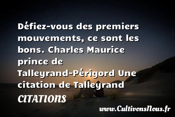 Défiez-vous des premiers - Citations - Citations Charles Maurice de Talleyrand - Citation mouvement