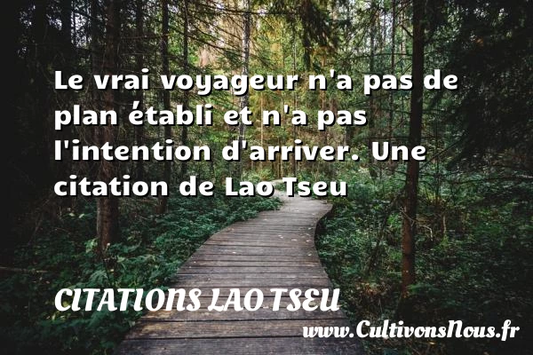 Le vrai voyageur n’a pas de - Citations Lao Tseu - Citation voyage