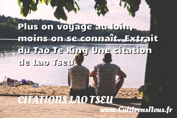 Plus on voyage au loin, - Citations Lao Tseu - Citation voyage