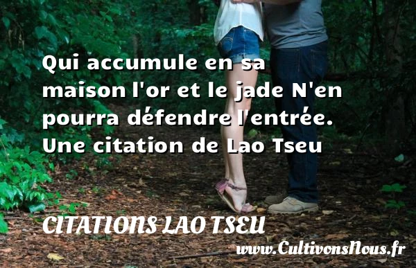 Qui accumule en sa maison - Citations Lao Tseu - Citation maison