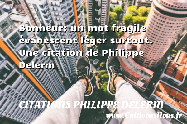 Bonheur: un mot fragile - Citations Philippe Delerm - Citation fragile