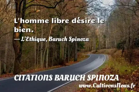 L homme libre désire le bien. - L Ethique, Baruch Spinoza CITATIONS BARUCH SPINOZA