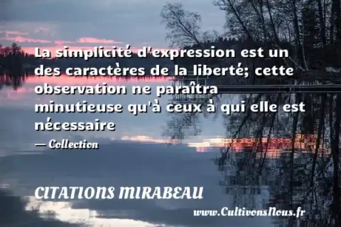 La simplicité d expression est un des caractères de la liberté; cette observation ne paraîtra minutieuse qu à ceux à qui elle est nécessaire - Collection CITATIONS MIRABEAU