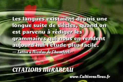 Les langues existaient depuis une longue suite de siècles, quand on est parvenu à rédiger les grammaires qui nous en rendent aujourd hui l étude plus facile. - Lettre à Nicolas de Chamfort. CITATIONS MIRABEAU