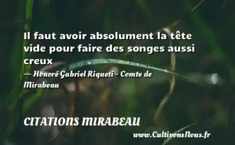 Il faut avoir absolument la tête vide pour faire des songes aussi creux - Honoré Gabriel Riqueti - Comte de Mirabeau CITATIONS MIRABEAU