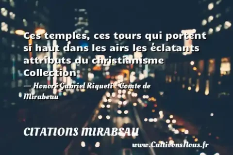 Ces temples, ces tours qui portent si haut dans les airs les éclatants attributs du christianisme Collection - Honoré Gabriel Riqueti - Comte de Mirabeau CITATIONS MIRABEAU