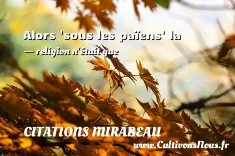 Alors  sous les païens  la - religion n était que CITATIONS MIRABEAU