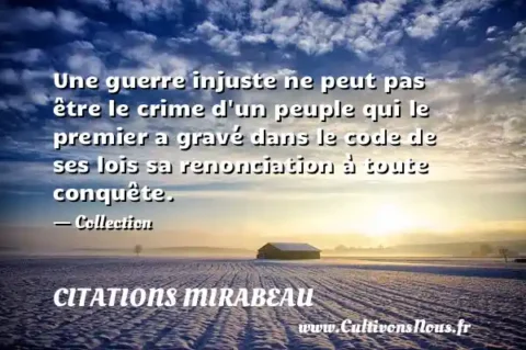 Une guerre injuste ne peut pas être le crime d un peuple qui le premier a gravé dans le code de ses lois sa renonciation à toute conquête. - Collection CITATIONS MIRABEAU