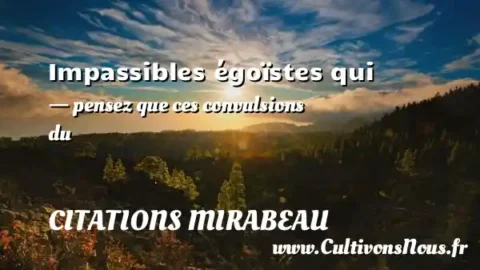 Impassibles égoïstes qui - pensez que ces convulsions du CITATIONS MIRABEAU