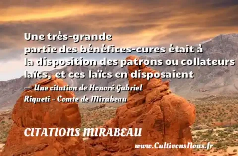 Une très-grande partie des bénéfices-cures était à la disposition des patrons ou collateurs laïcs, et ces laïcs en disposaient - Une citation de Honoré Gabriel Riqueti - Comte de Mirabeau CITATIONS MIRABEAU