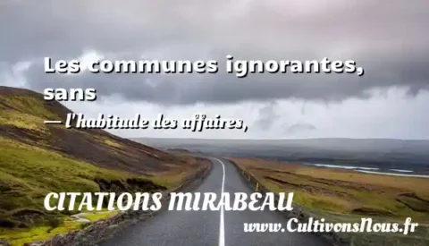 Les communes ignorantes, sans - l habitude des affaires, CITATIONS MIRABEAU