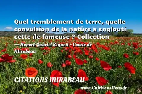 Quel tremblement de terre, quelle convulsion de la nature a englouti cette île fameuse ? Collection - Honoré Gabriel Riqueti - Comte de Mirabeau CITATIONS MIRABEAU