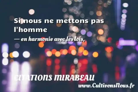 Si nous ne mettons pas l homme - en harmonie avec les lois, CITATIONS MIRABEAU