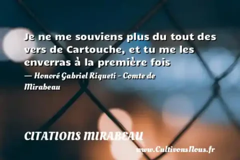 Je ne me souviens plus du tout des vers de Cartouche, et tu me les enverras à la première fois - Honoré Gabriel Riqueti - Comte de Mirabeau CITATIONS MIRABEAU