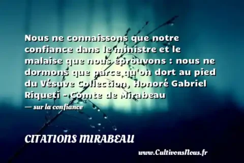 Nous ne connaissons que notre confiance dans le ministre et le malaise que nous éprouvons : nous ne dormons que parce qu on dort au pied du Vésuve Collection, Honoré Gabriel Riqueti - Comte de Mirabeau - sur la confiance CITATIONS MIRABEAU
