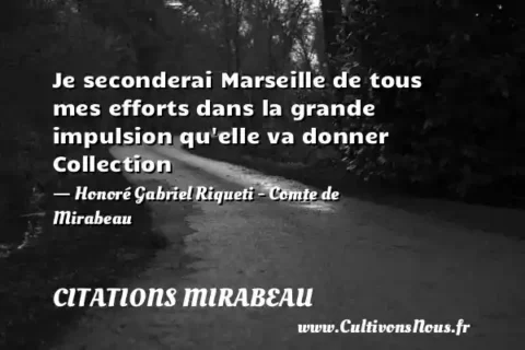 Je seconderai Marseille de tous mes efforts dans la grande impulsion qu elle va donner Collection - Honoré Gabriel Riqueti - Comte de Mirabeau CITATIONS MIRABEAU