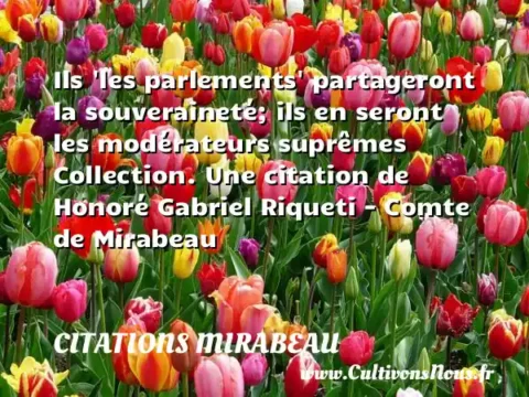 Ils  les parlements  partageront la souveraineté; ils en seront les modérateurs suprêmes Collection. Une citation de Honoré Gabriel Riqueti - Comte de Mirabeau CITATIONS MIRABEAU