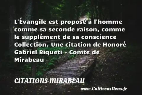 L Évangile est proposé à l homme comme sa seconde raison, comme le supplément de sa conscience Collection. Une citation de Honoré Gabriel Riqueti - Comte de Mirabeau CITATIONS MIRABEAU