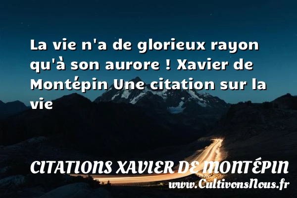 La vie n’a de glorieux rayon - Citations Xavier de Montépin - Citation sur la vie