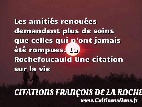 Les amitiés renouées - Citations François de La Rochefoucauld - Citation sur la vie