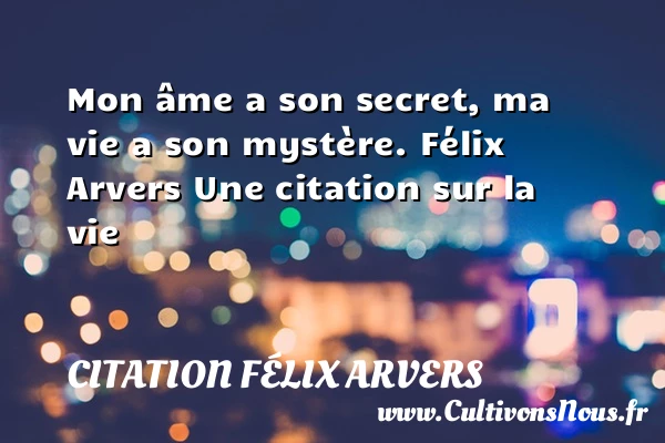 Mon âme a son secret, ma vie - Citation Félix Arvers - Citation sur la vie