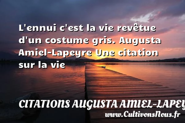 L’ennui c’est la vie revêtue - Citations Augusta Amiel-Lapeyre - Citation sur la vie