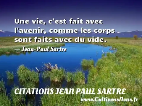Une vie, c est fait avec l avenir, comme les corps sont faits avec du vide. - Jean-Paul Sartre CITATIONS JEAN PAUL SARTRE