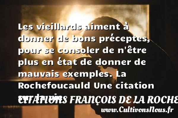 Les vieillards aiment à - Citations François de La Rochefoucauld - Citation sur la vie