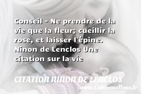 Conseil – Ne prendre de la - Citation Ninon de Lenclos - Citation sur la vie