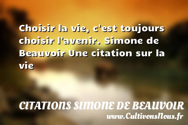 Choisir la vie, c’est - Citations Simone de Beauvoir - Citation sur la vie