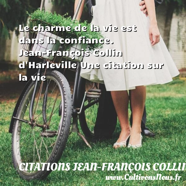 Le charme de la vie est dans - Citations Jean-François Collin d'Harleville - Citation sur la vie - Citation ville