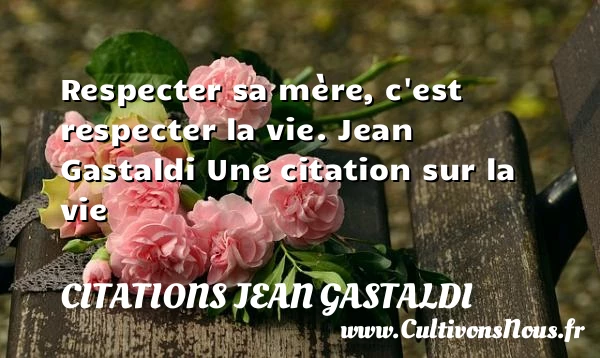Respecter sa mère, c’est - Citations Jean Gastaldi - Citation sur la vie