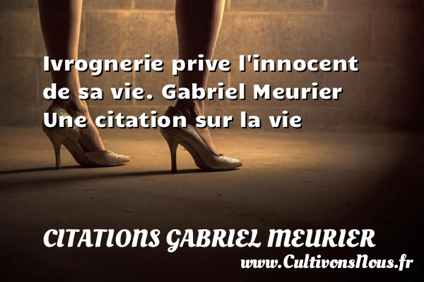 Ivrognerie prive l’innocent - Citations Gabriel Meurier - Citation sur la vie