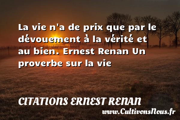 La vie n’a de prix que par - 16ème siècle - Citations Ernest Renan - Proverbes français - Proverbes vie