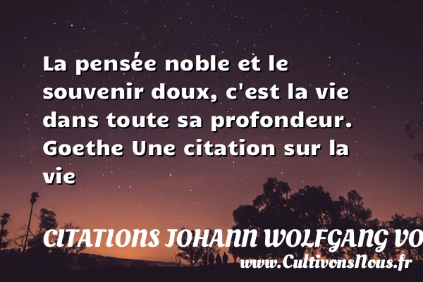 La pensée noble et le - Citations Johann Wolfgang von Goethe - Citation sur la vie