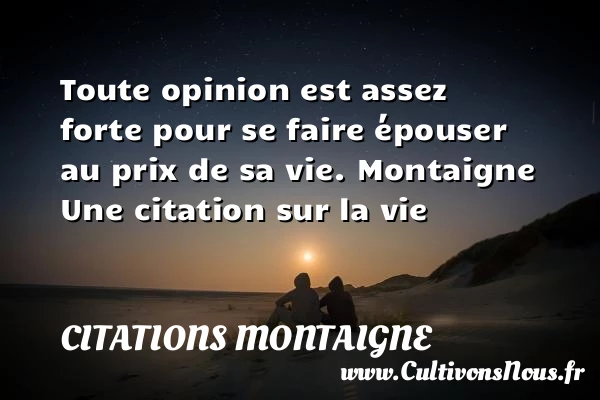 Toute opinion est assez - Citations Montaigne - Citation sur la vie