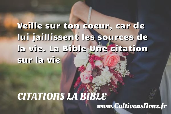 Veille sur ton coeur, car de - Citations la Bible - Citation sur la vie