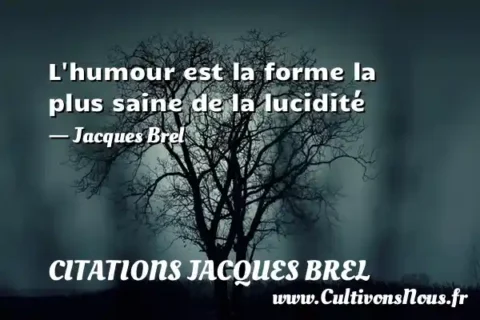 L humour est la forme la plus saine de la lucidité - Jacques Brel  CITATIONS JACQUES BREL