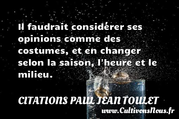 Il faudrait considérer ses opinions - Citations Paul Jean Toulet - Citation saison