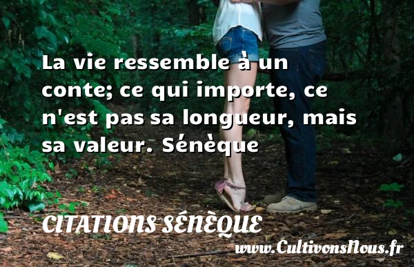 La vie ressemble à un conte; - Citations Sénèque - Citation sur la vie