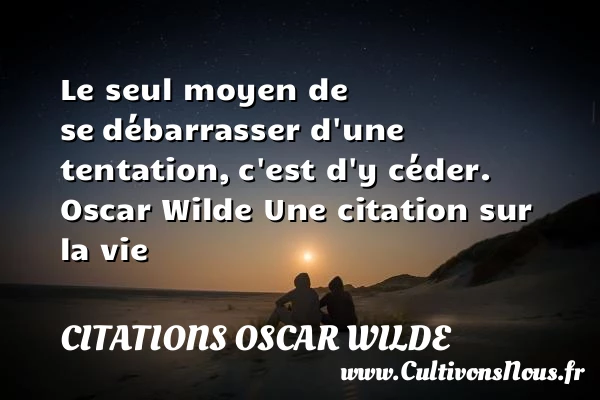 Le seul moyen de se - Citations Oscar Wilde - Citation sur la vie